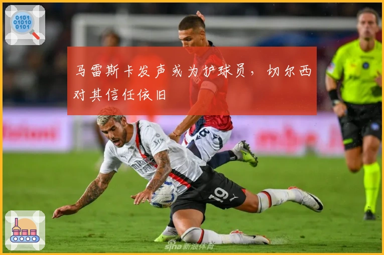 马雷斯卡发声或为护球员，切尔西对其信任依旧