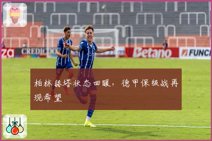 柏林赫塔状态回暖，德甲保级战再现希望