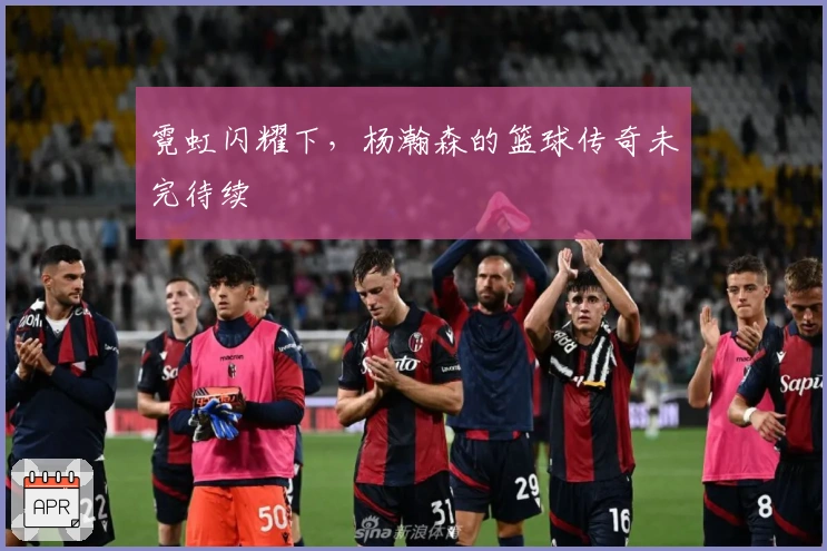 霓虹闪耀下，杨瀚森的篮球传奇未完待续